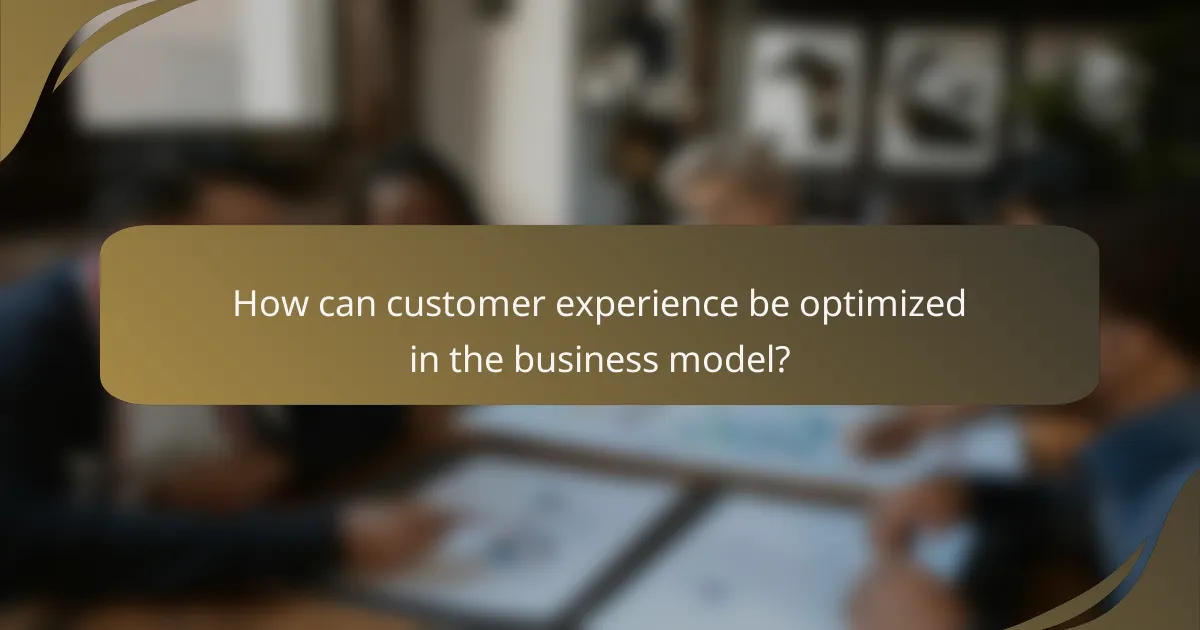 How can customer experience be optimized in the business model?
