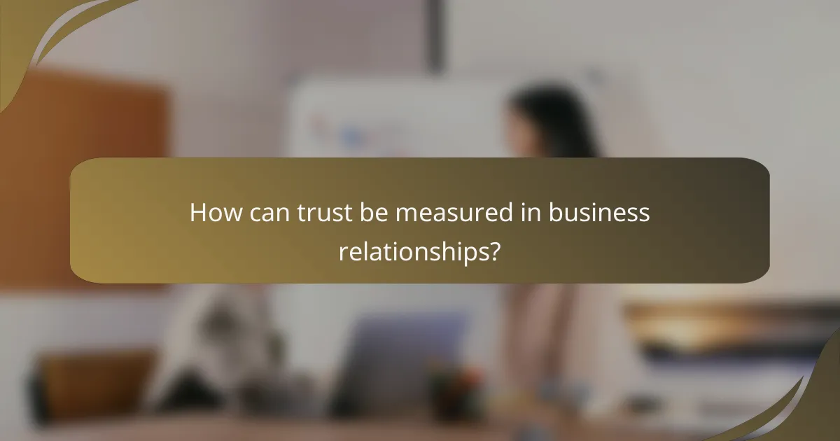 How can trust be measured in business relationships?