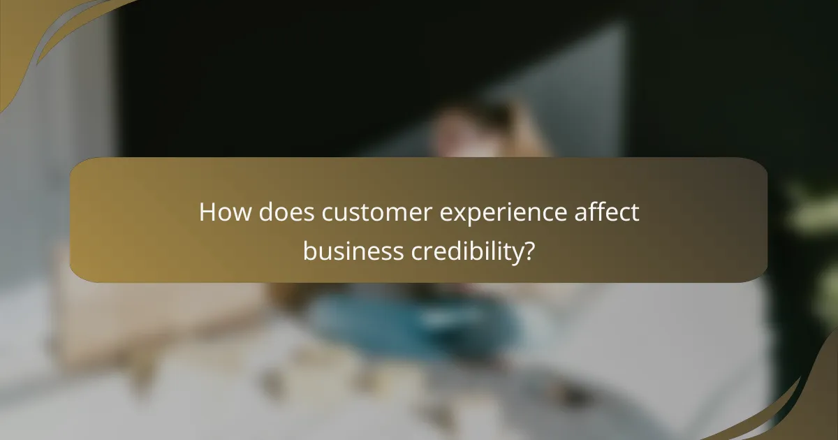 How does customer experience affect business credibility?