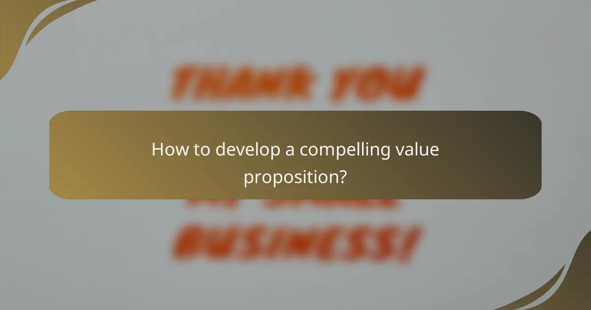 How to develop a compelling value proposition?