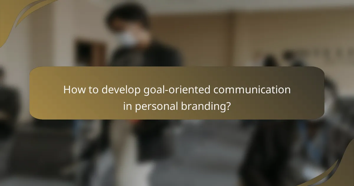 How to develop goal-oriented communication in personal branding?
