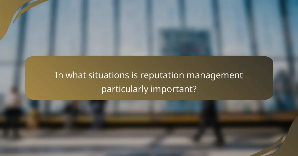In what situations is reputation management particularly important?