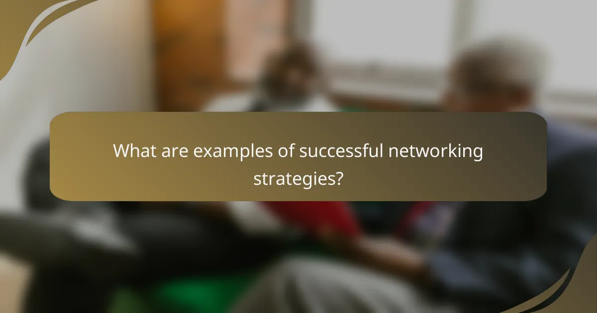 What are examples of successful networking strategies?
