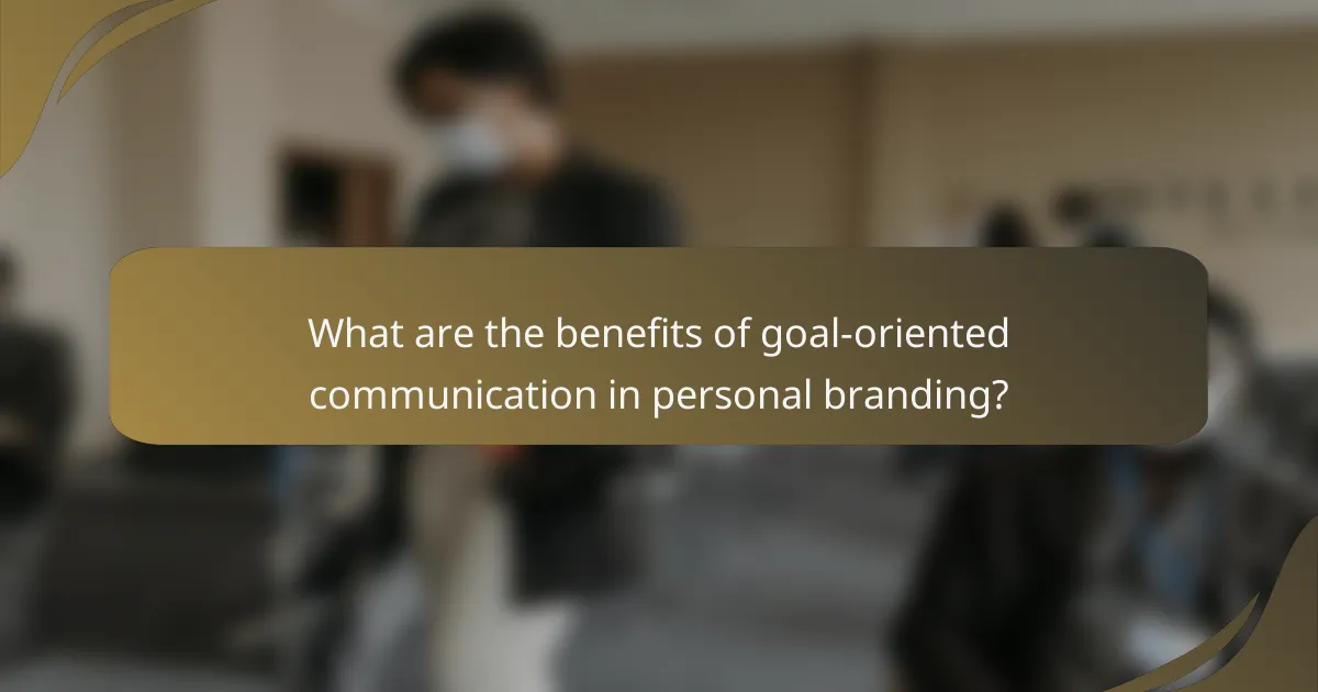 What are the benefits of goal-oriented communication in personal branding?