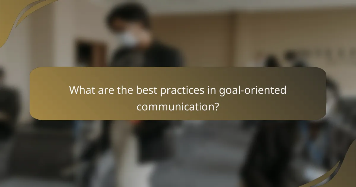 What are the best practices in goal-oriented communication?