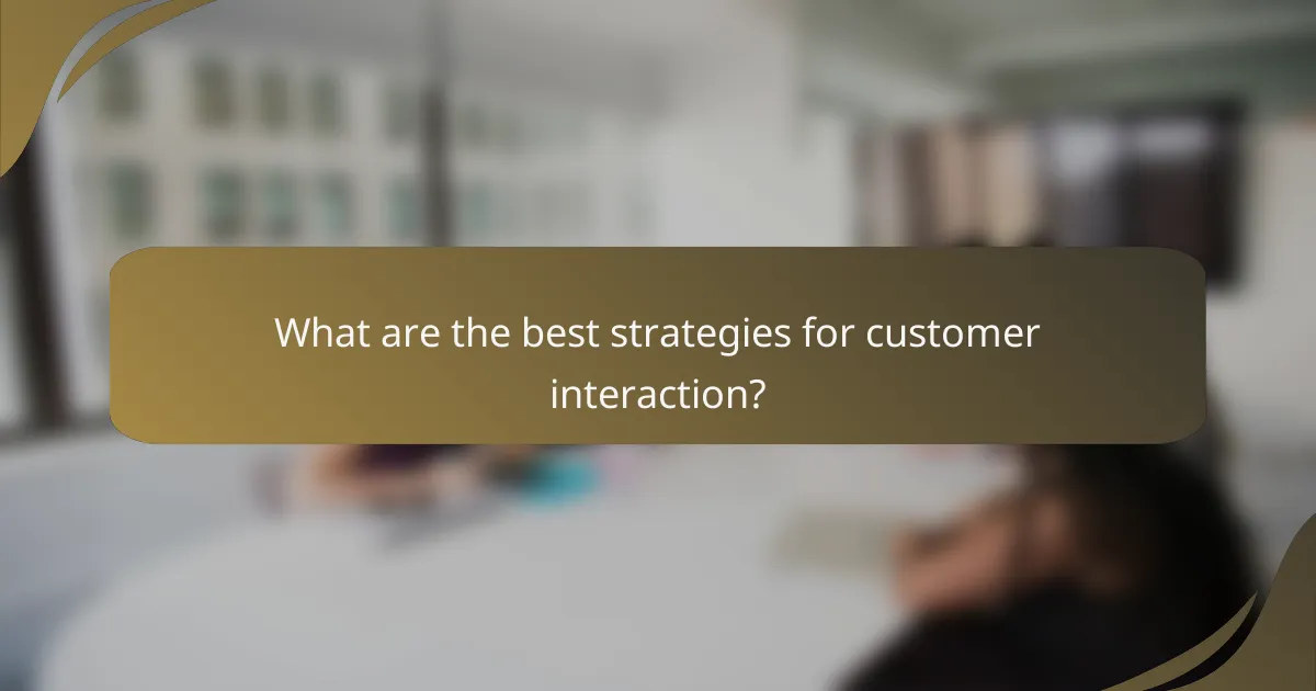 What are the best strategies for customer interaction?