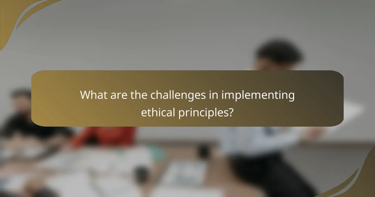 What are the challenges in implementing ethical principles?