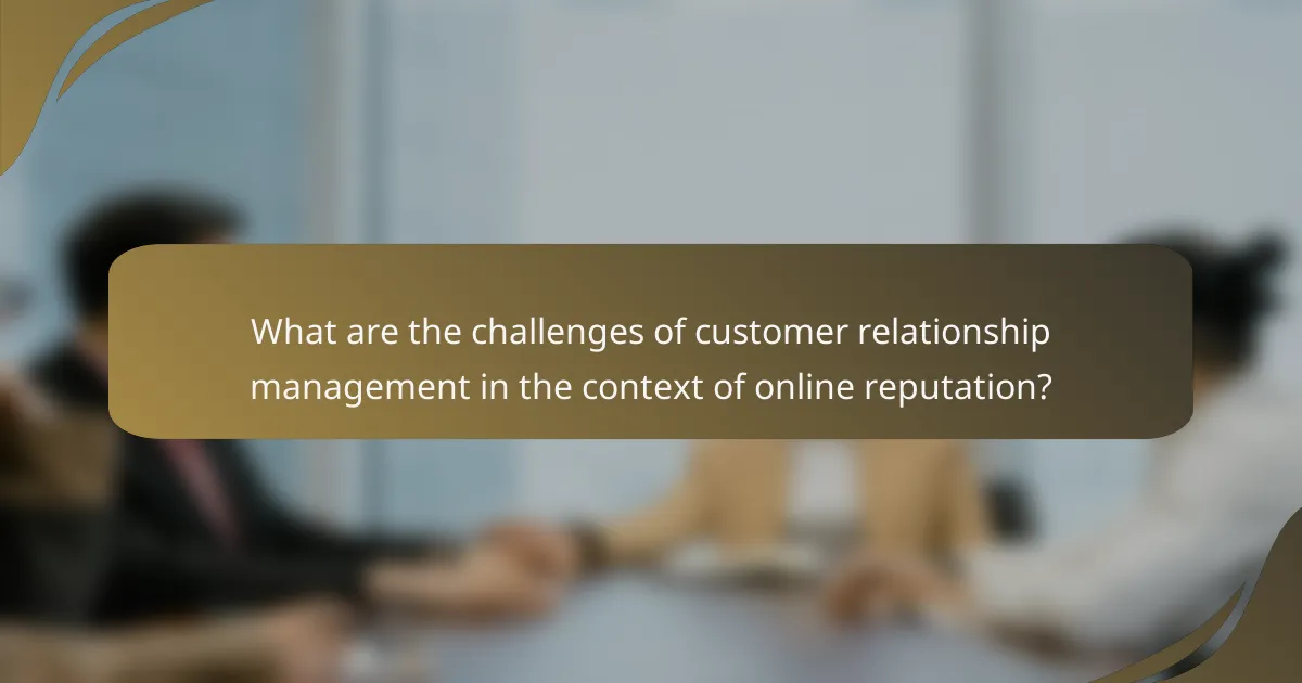 What are the challenges of customer relationship management in the context of online reputation?