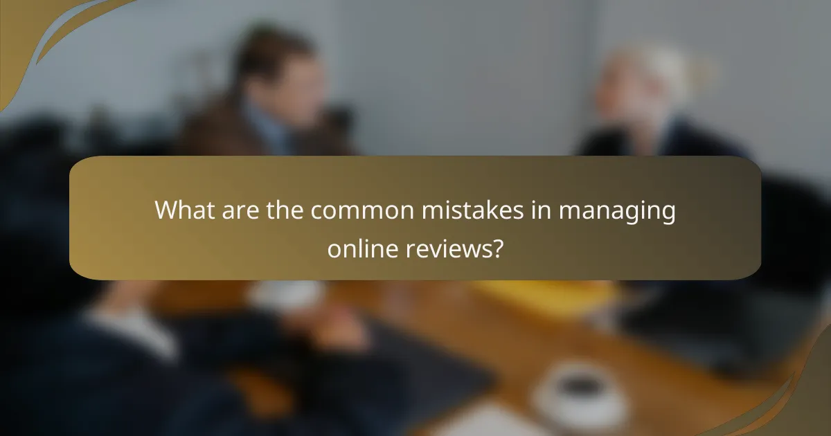 What are the common mistakes in managing online reviews?
