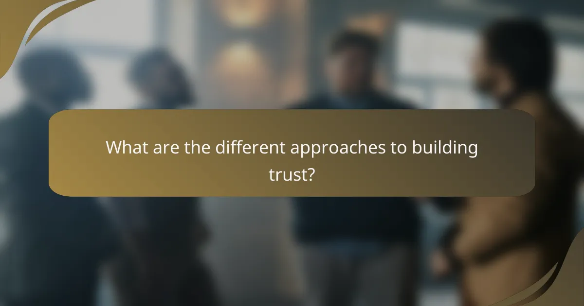 What are the different approaches to building trust?