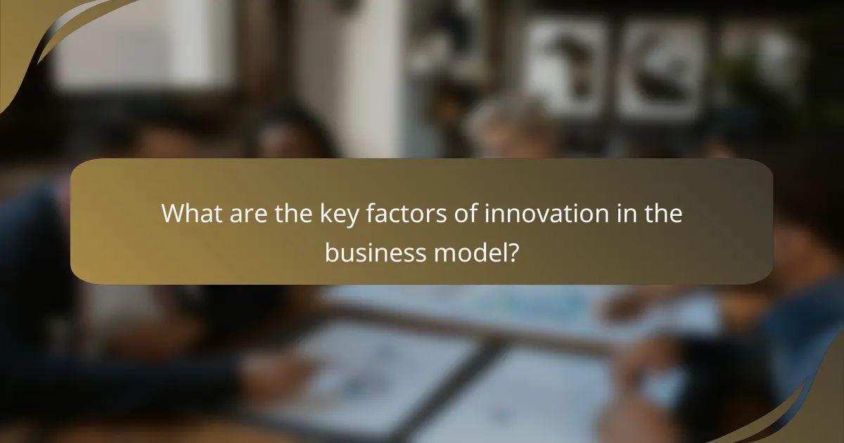 What are the key factors of innovation in the business model?