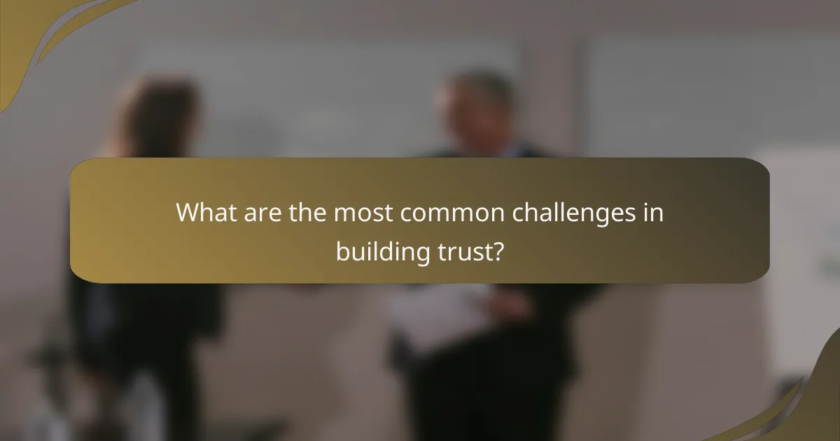 What are the most common challenges in building trust?