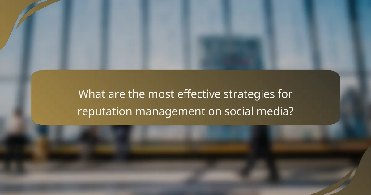 What are the most effective strategies for reputation management on social media?