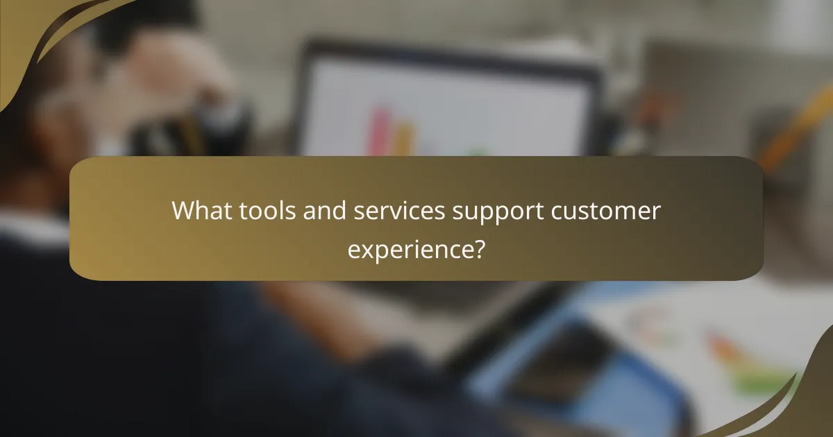 What tools and services support customer experience?